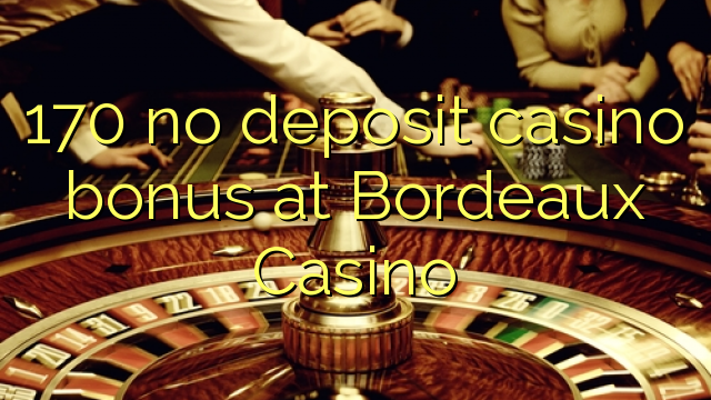 170 no deposit casino bonus på Bordeaux Casino