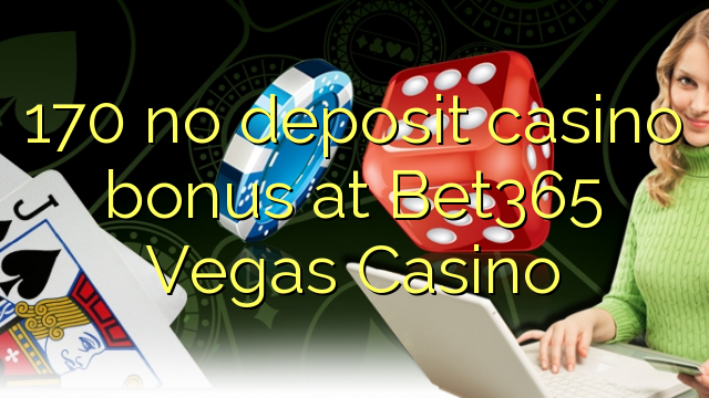 170 no deposit casino bonus at Bet365 Vegas Casino
