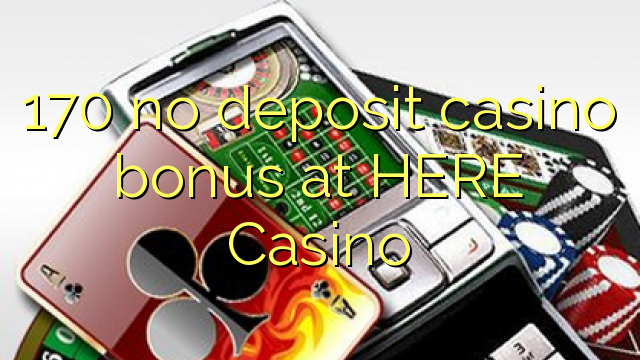 170 kahore bonus Casino tāpui i HERE Casino