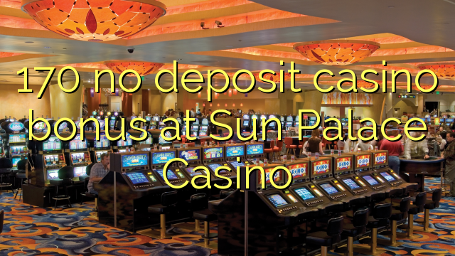 170 no deposit casino bonus at Sun Palace Casino