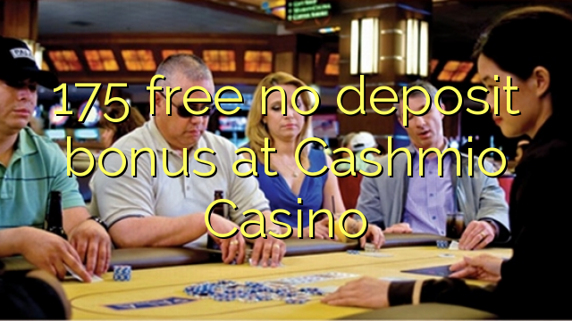 175 free no deposit bonus at Cashmio Casino