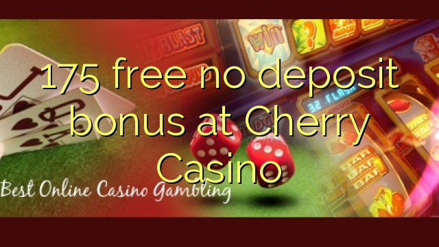 175 free no deposit bonus at Cherry Casino