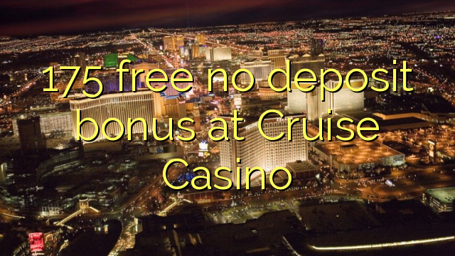 175 free no deposit bonus at Cruise Casino