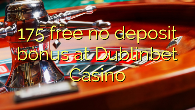 175 sprostiti ni depozit bonus na Dublinbet Casino