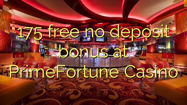 175 free no deposit bonus at PrimeFortune Casino