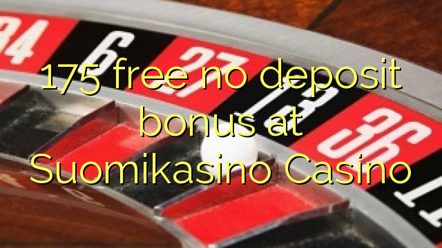 175 ngosongkeun euweuh bonus deposit di Suomikasino Kasino