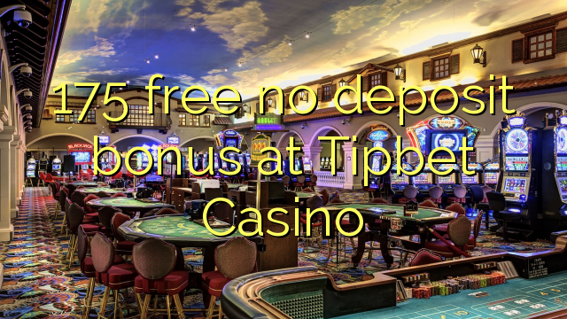 175 free no deposit bonus at Tipbet Casino