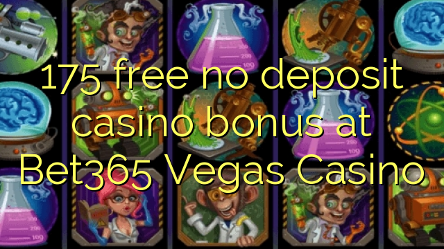 175 free no deposit casino bonus at Bet365 Vegas Casino