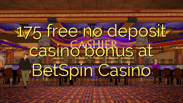 175 liberigi neniun deponejo kazino bonus ĉe BetSpin Kazino
