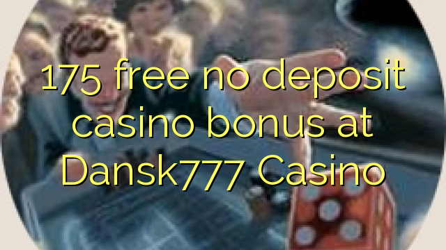 175 free no deposit casino bonus at Dansk777 Casino