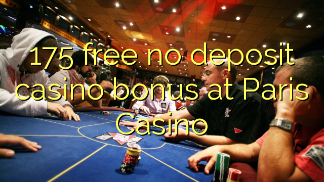 175 libreng walang deposit casino bonus sa Paris Casino