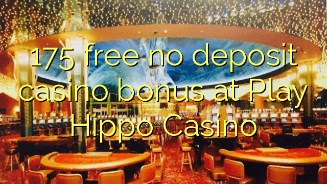 175 უფასო no deposit casino bonus პიესა Hippo Casino
