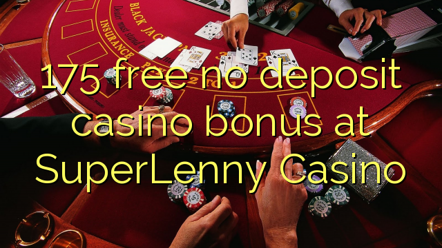 175 free no deposit casino bonus at SuperLenny Casino