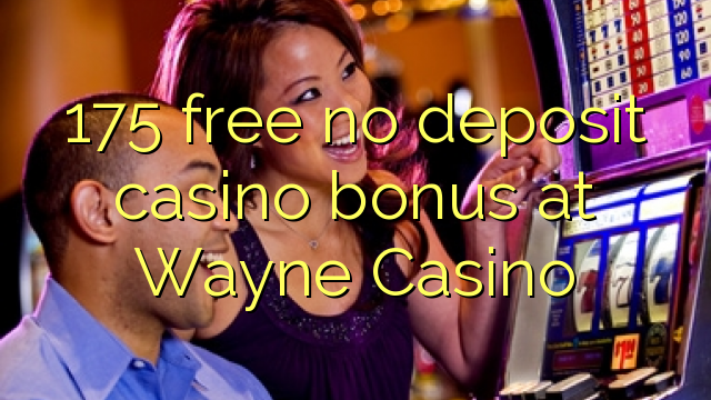 175 free no deposit casino bonus at Wayne  Casino