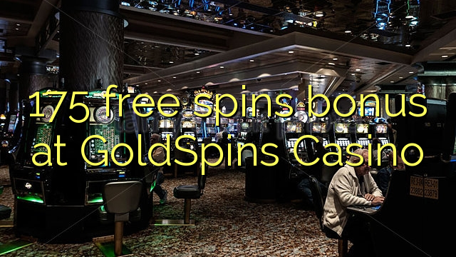 175 free spins bonus at GoldSpins Casino