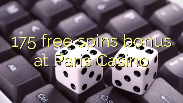 175 free spins bonus at Paris  Casino