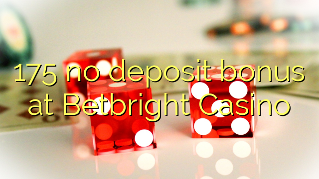 175 žiadny bonus vklad na Betbright kasíne