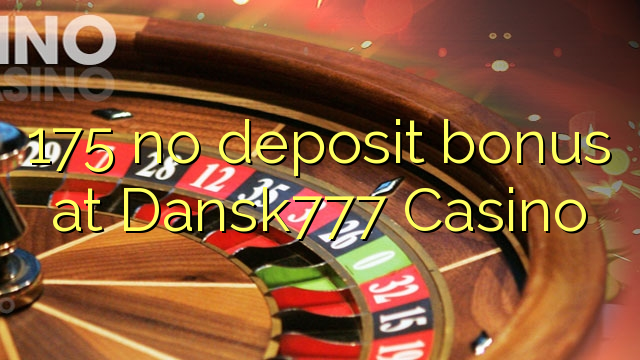 175 no deposit bonus at Dansk777 Casino