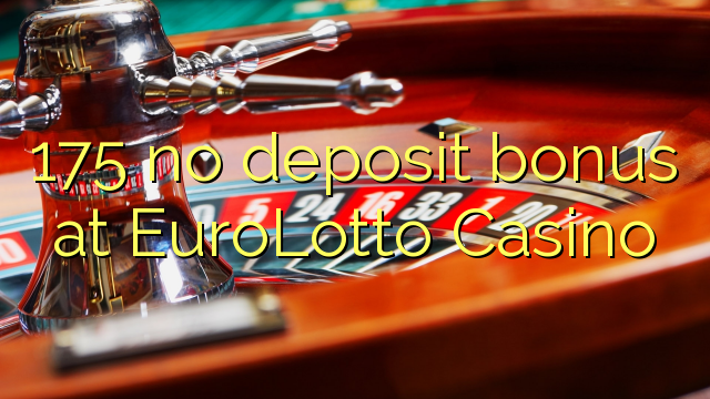 175 no deposit bonus at EuroLotto Casino