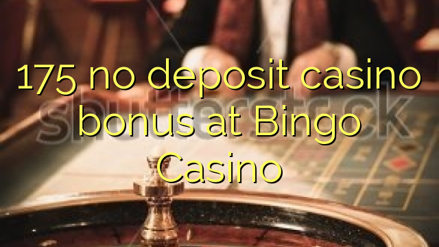 175 no deposit casino bonus at Bingo Casino