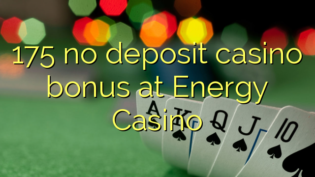 175 asnjë bonus kazino depozitave në Kazino Energjisë