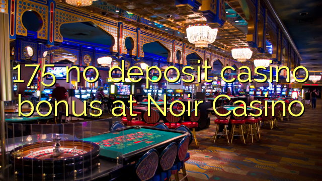 175 no deposit casino bonus at Noir Casino