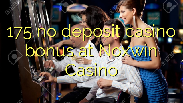 175 no deposit casino bonus at Noxwin Casino