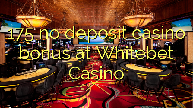 175 ບໍ່ມີຄາສິໂນເງິນຝາກຢູ່ Whitebet Casino