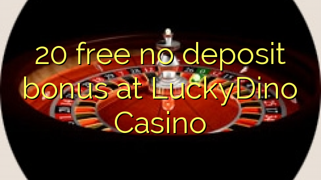 20 libre nga walay deposit bonus sa LuckyDino Casino