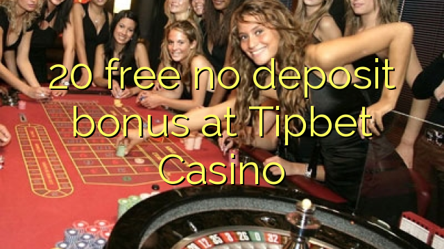 20 free no deposit bonus at Tipbet Casino