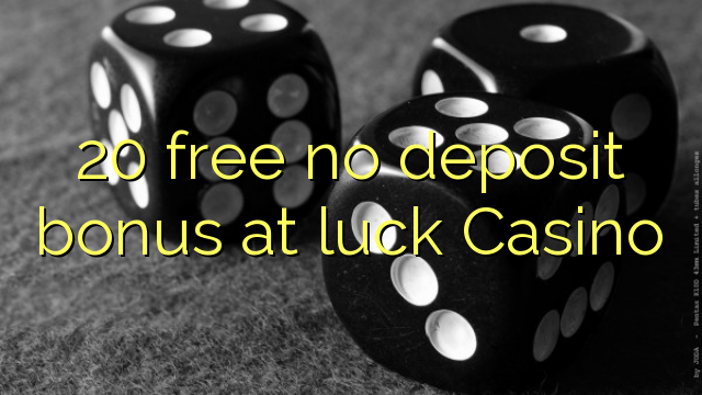 20 free no deposit bonus at luck Casino