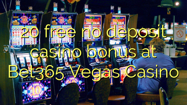 20 free no deposit casino bonus at Bet365 Vegas Casino