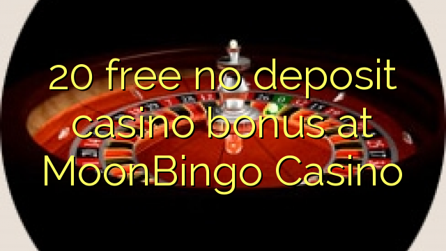 Ang 20 libre nga walay deposit casino bonus sa MoonBingo Casino