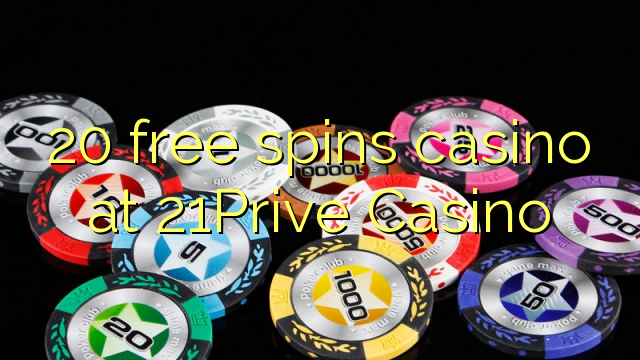 20 free spins casino at 21Prive Casino