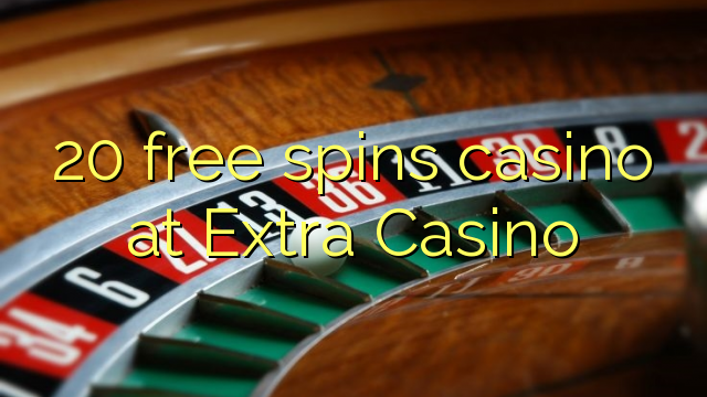 20 free spins casino at Extra Casino