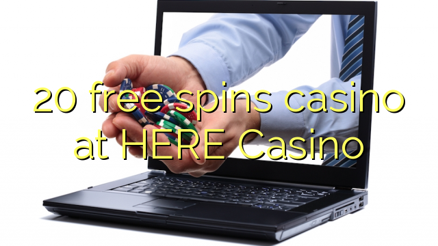 20 free spins casino at HERE Casino