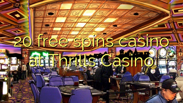 20 free spins casino at Thrills Casino