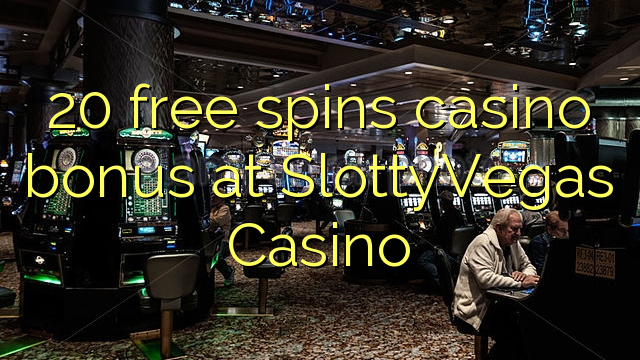 20 free spins casino bonus at SlottyVegas Casino