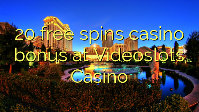 20 free spins casino bonus at Videoslots Casino