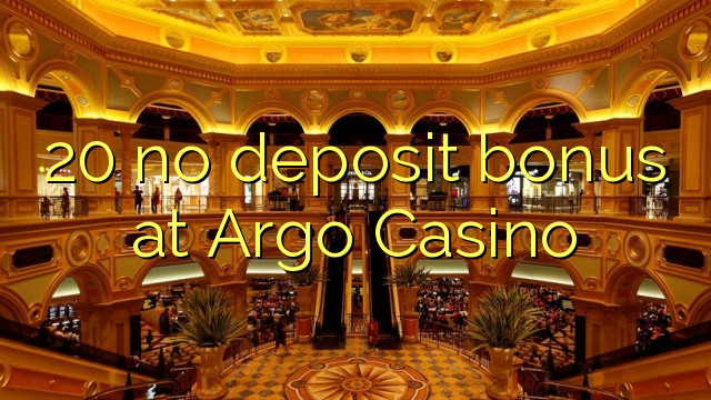 Wala'y deposit bonus ang 20 sa Argo Casino