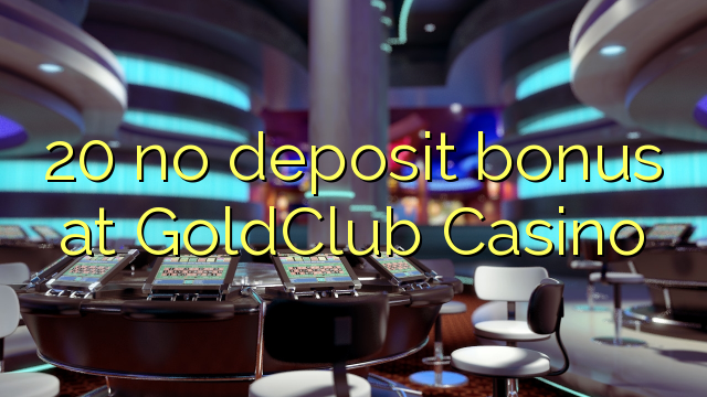 20 ùn Bonus accontu à GoldClub Casino