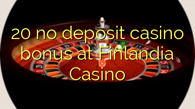 20 dim bonws casino blaendal yn Finlandia Casino