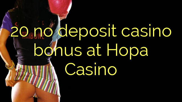 20 no deposit casino bonus at Hopa Casino