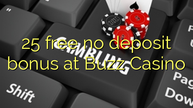 25 bure hakuna ziada ya amana katika Buzz Casino