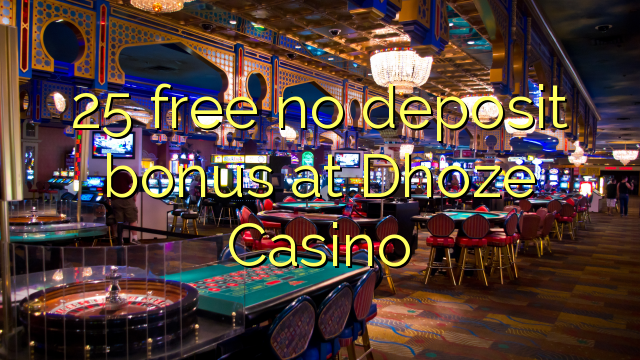 25 gratis geen deposito bonus by Dhoze Casino