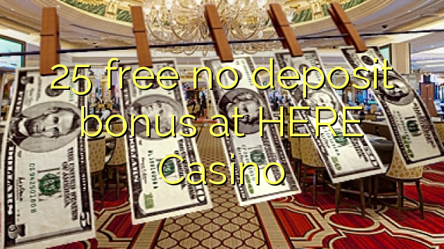 25 free no deposit bonus at HERE Casino