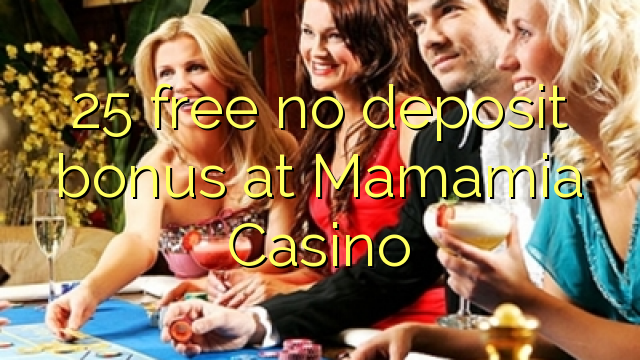 25 free no deposit bonus at Mamamia Casino