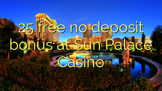 25 free no deposit bonus at Sun Palace Casino