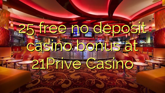 25 free no deposit casino bonus at 21Prive Casino