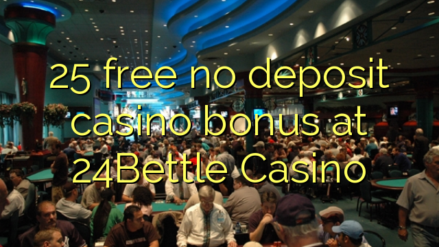 25 free no deposit casino bonus at 24Bettle Casino